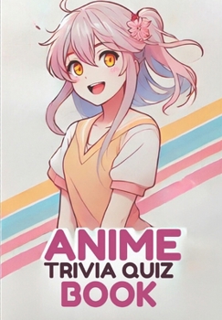 Anime Trivia Quiz Book: 2760 Questions Covering Classic And New Generation Anime