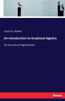 Paperback An Introduction to Graphical Algebra: For the Use of High Schools Book