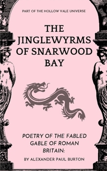 The Jinglewyrms of Snarwood Bay: The Hollow Vale: Poetry of the Fabled Gable of Roman Britain: (The Tharion Cycle: The Hollow Vale and Poetry of the Fabled Gable of Roman Britain)