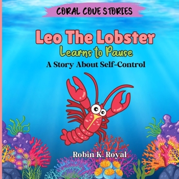 Leo The Lobster Learns to Pause: A Story About Self-Control (CORAL COVE STORIES)