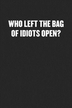 Paperback Who Left the Bag of Idiots Open?: Black Blank Lined Sarcastic Journal - Funny Gift Notebook Book