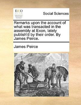 Paperback Remarks Upon the Account of What Was Transacted in the Assembly at Exon, Lately Publish'd by Their Order. by James Peirce. Book