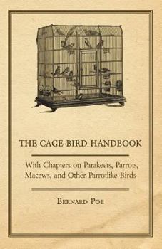 Paperback The Cage-Bird Handbook - With Chapters on Parakeets, Parrots, Macaws, and Other Parrotlike Birds Book
