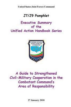 Paperback Executive Summary of the Unified Action Handbook Series: A Guide to Strengthened Civil-Military Cooperation in the Combatant Command's Area of Respons Book