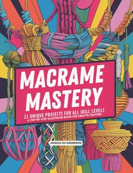 Paperback Macrame Mastery: 21 Unique Projects for All Skill Levels A Step-by-Step Illustrated Book for Creative Crafters Book