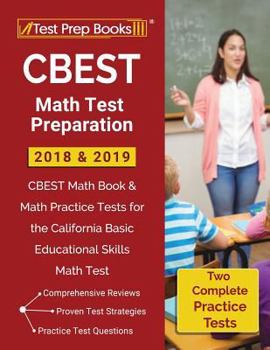 Paperback CBEST Math Test Preparation 2018 & 2019: CBEST Math Book & Math Practice Tests for the California Basic Educational Skills Math Test Book