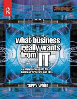 Paperback What Business Really Wants from IT (The Computer Weekly Professional Series) Book
