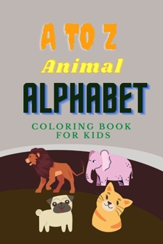 A to Z Animal Alphabet Coloring Book: Fun Alphabets Colors, and Animals! (Kids coloring activity books), Coloring activity book for children with alph
