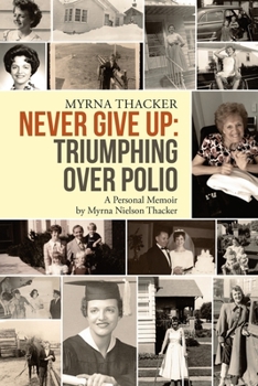Paperback Never Give Up: Triumphing Over Polio: A Personal Memoir By Myrna Nielson Thacker Book