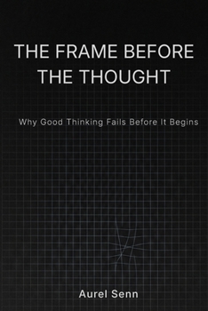 Paperback The Frame Before the Thought: Why Good Thinking Fails Before It Begins Book