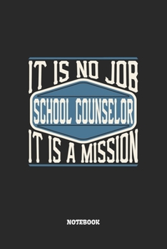School Counselor Notebook - It Is No Job, It Is A Mission: Blank Composition Notebook to Take Notes at Work. Plain white Pages. Bullet Point Diary, To-Do-List or Journal For Men and Women.