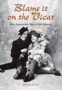 Paperback Blame It on the Vicar!: Holy Appropriate Tales of Old Somerset Book