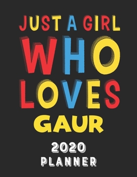 Just A Girl Who Loves Gaur 2020 Planner: Weekly Monthly 2020 Planner For Girl Women Who Loves Gaur 8.5x11 67 Pages