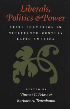 Hardcover Liberals, Politics, and Power: State Formation in Nineteenth-Century Latin America Book