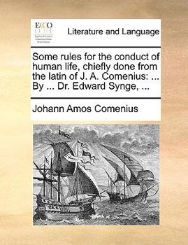 Paperback Some Rules for the Conduct of Human Life, Chiefly Done from the Latin of J. A. Comenius: ... by ... Dr. Edward Synge, ... Book