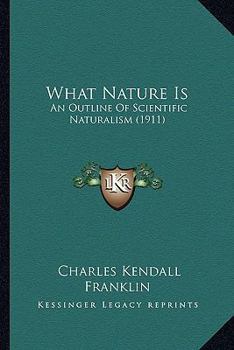 Paperback What Nature Is: An Outline Of Scientific Naturalism (1911) Book