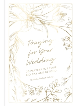 Praying for Your Wedding: 30 Prayers for Your Big Day and Beyond