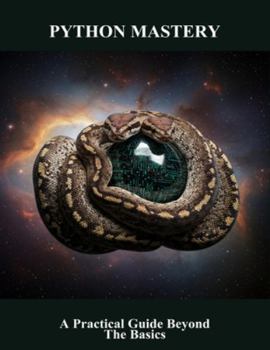 Paperback Python Mastery: A Practical Guide Beyond The Basics Book