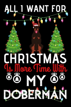 Paperback All i want for Christmas is more time with my Doberman: Funny Doberman Dog Christmas Notebook journal, Doberman lovers Appreciation gifts for Xmas, Li Book