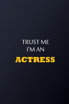 Trust Me I'm An Actress Notebook -  Funny Actress Gift: Lined Notebook / Journal Gift, 100 Pages, 6x9, Soft Cover, Matte Finish