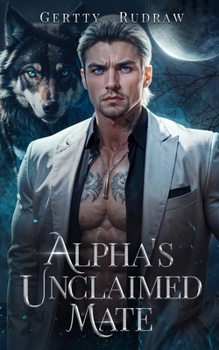 Alpha's Unclaimed Mate: A Forced Proximity Secret Baby Billionaire Werewolf Shifter Romance (Wolf Billionaire)