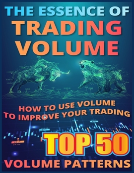 Paperback The Essence of Trading Volume: TOP 50 VOLUME PATTERNS: How to Use Volume to Improve Your Trading Book
