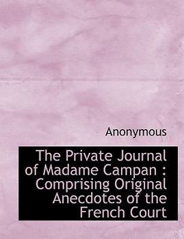Paperback The Private Journal of Madame Campan: Comprising Original Anecdotes of the French Court [Large Print] Book