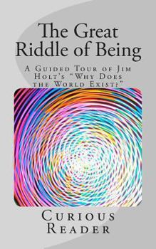 Paperback The Great Riddle of Being: A Guided Tour of Jim Holt's "Why Does the World Exist?" Book