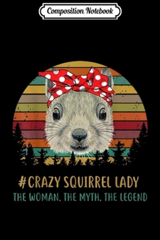 Composition Notebook: Crazy Squirrel Lady The Woman The Myth The Legend  Journal/Notebook Blank Lined Ruled 6x9 100 Pages