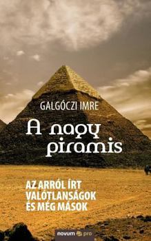 Paperback A nagy piramis: Az arról írt valótlanságok és még mások [Hungarian] Book