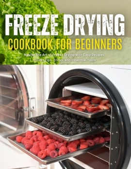 Paperback Freeze Drying Cookbook For Beginners: Master the Art of Freeze Drying with Easy Recipes, Insider Tips, Tricks, and Essential Tools Book