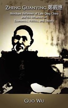 Hardcover Zheng Guanying, Merchant Reformer of Late Qing China and His Influence on Economics, Politics, and Society Book