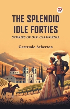 The Splendid Idle Forties Stories Of Old California