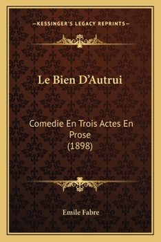 Le Bien D'Autrui: Comedie En Trois Actes En Prose (1898)