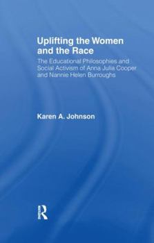 Paperback Uplifting the Women and the Race: The Lives, Educational Philosophies and Social Activism of Anna Julia Cooper and Nannie Helen Burroughs Book