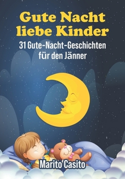 Gute Nacht liebe Kinder: 31 Gute-Nacht-Geschichten für den Jänner (German Edition)
