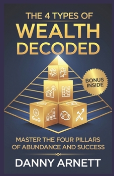 Paperback The 4 Types of Wealth Decoded: Master the Four Pillars of Abundance and Success Book