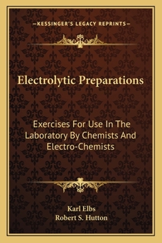 Paperback Electrolytic Preparations: Exercises For Use In The Laboratory By Chemists And Electro-Chemists Book