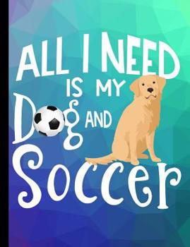 Paperback All I Need Is My Dog And Soccer: Golden Retriever Dog School Notebook 100 Pages Wide Ruled Paper Book