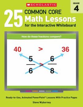 Paperback 25 Common Core Math Lessons for the Interactive Whiteboard, Grade 4: Ready-To-Use, Animated PowerPoint Lessons with Practice Pages That Help Students Book