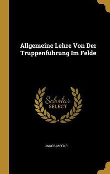 Hardcover Allgemeine Lehre Von Der Truppenführung Im Felde [German] Book