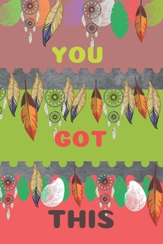 You Got This: Beautiful Motivational Feathers Bohemian Notebook/Journal/Track/Diary For Women, Girls, Teens With Motivational Quote on the Cover. ... (Composition Notebook, 110 Lined Pages, 6x9).