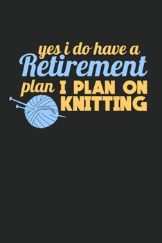 Paperback Yes I Do Have A Retirement Plan I Plan On Knitting: Knitting And Crocheting College Ruled Notebook (6x9 inches) with 120 Pages For Knitters Book