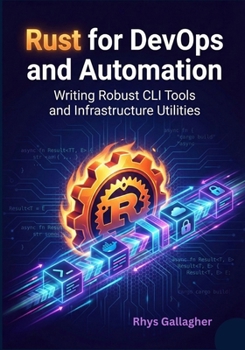 Paperback Rust for DevOps and Automation: Writing Robust CLI Tools and Infrastructure Utilities Book
