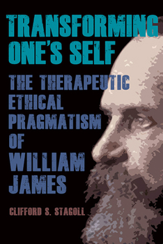 Transforming One's Self: The Therapeutic Ethical Pragmatism of William James (Suny American Philosophy and Cultural Thought)