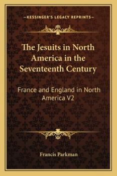 The Jesuits In North America In The Seventeenth Century: France And England In North America V2