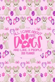 Paperback 2020 Dog Planner - All I Care About Are Dogs and Like Three People: Cute Notebook Puppy Dog Themed Gifts For Women - 6" x 9" 33 Pages Monthly View Wit Book