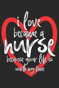 I love became a nurse because your life is worth my time: Gepunktetes Notizbuch in A5 | Geschenkidee für Ärzte, Doktoren Chirurgen und Medizinstudenten | Oberarzt, Chefarzt Dr. Notizheft