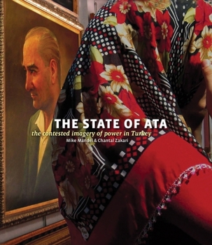 Hardcover Mike Mandel & Chantal Zakari: The State of Ata: The Contested Imagery of Power in Turkey [With Booklet] Book