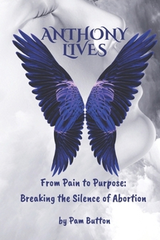 Paperback Anthony LIves: From Pain to Purpose: Breaking the Silence of Abortion Book